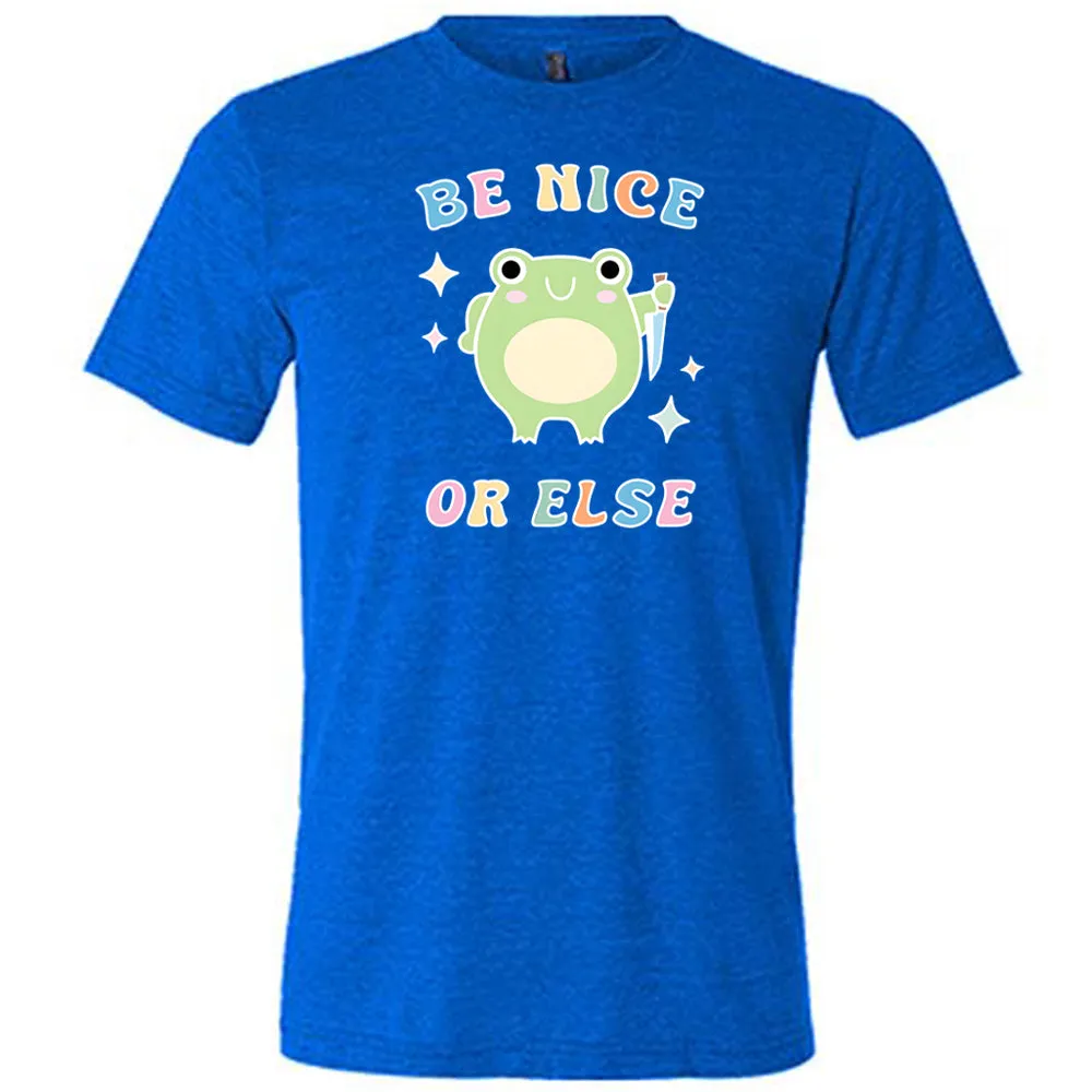 Be Nice Or Else Shirt Unisex