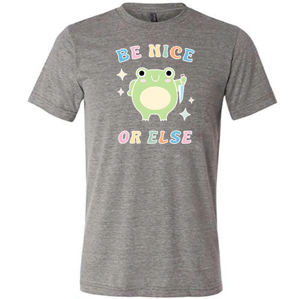 Be Nice Or Else Shirt Unisex