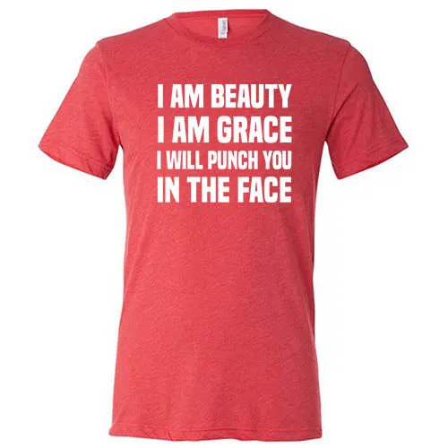 I Am Beauty I Am Grace I Will Punch You In The Face Shirt Unisex