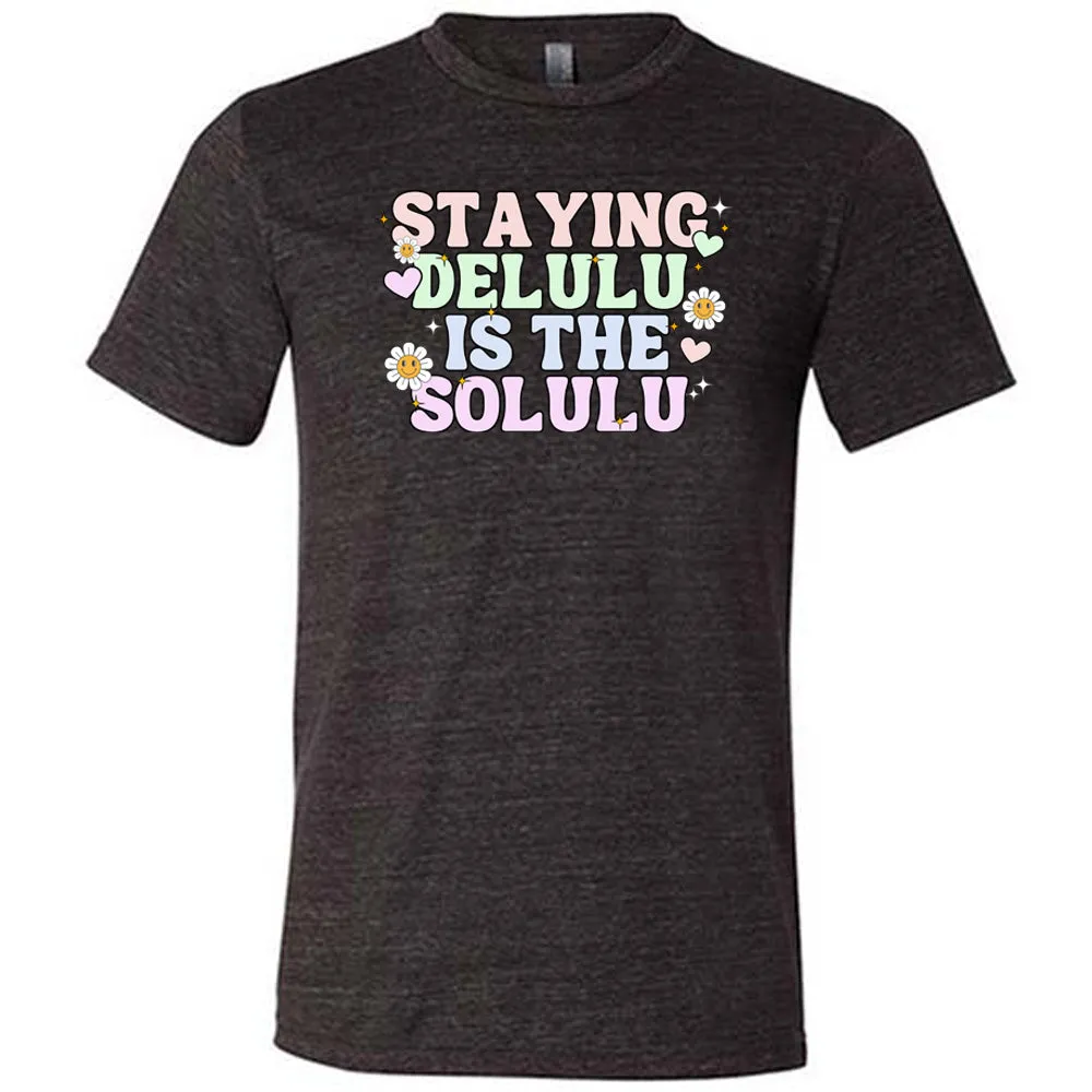 Staying Delulu Is The Solulu Shirt Unisex