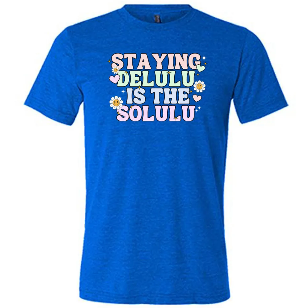 Staying Delulu Is The Solulu Shirt Unisex